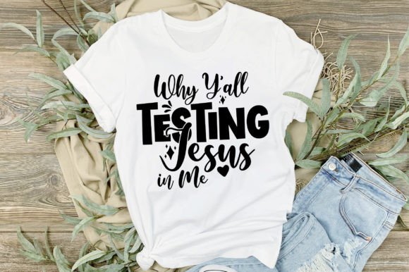 Why Yall Testing Jesus in Me Svg T-Shirt Designs